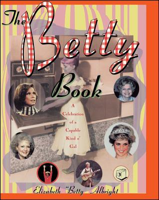 The Betty Book: A Celebration of a Capable Kind O' Gal