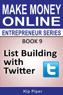 List Building with Twitter: Book 9 of the Make Money Online Entrepreneur Seri