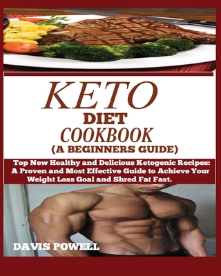 Keto Diet Cookbook (a Beginner's Guide): Top New Healthy and Delicious Ketogenic Recipes: A Proven and Most Effective Guide to Achieve Your Weight Los