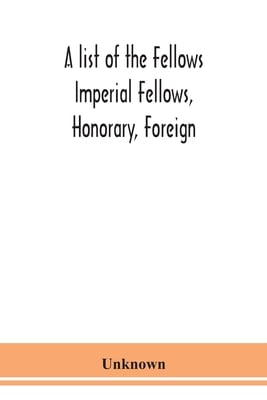 A List Of The Fellows Imperial Fellows, Honorary, Foreign. Corresponding Members And Medallists Of The Zoological Society Of London Corrected To April