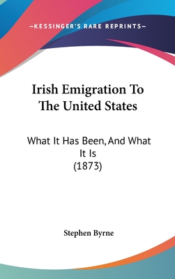 Irish Emigration To The United States: What It Has Been, And What It Is (1873)