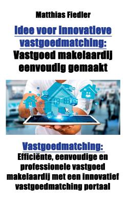 Idee voor innovatieve vastgoedmatching: Vastgoed makelaardij eenvoudig gemaakt: Vastgoedmatching: Efficiënte, eenvoudige en professionele vastgoed mak