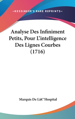 Analyse Des Infiniment Petits, Pour L'intelligence Des Lignes Courbes (1716)