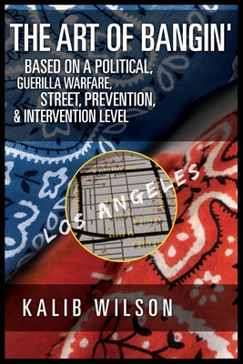 The Art of Bangin': Based on a Political, Guerilla Warfare, Street, Prevention, & Intervention Level