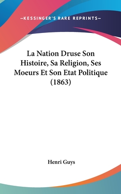 La Nation Druse Son Histoire, Sa Religion, Ses Moeurs Et Son Etat Politique (1863)
