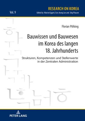 Bauwissen und Bauwesen im Korea des langen 18. Jahrhunderts: Strukturen, Kompetenzen und Stellenwerte in der Zentralen Administration