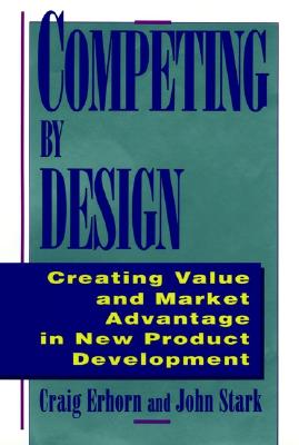 Competing by Design: Creating Value and Market Advantage in New Product Development