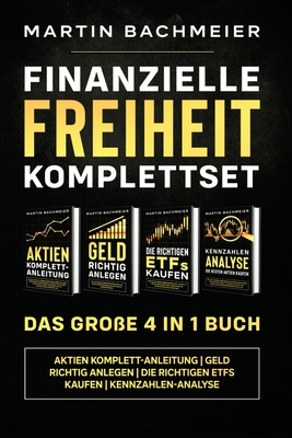 Finanzielle Freiheit Komplettset - Das große 4 in 1 Buch: Aktien Komplett-Anleitung Geld richtig anlegen Die richtigen ETFs kaufen Kennzahlen-Analyse