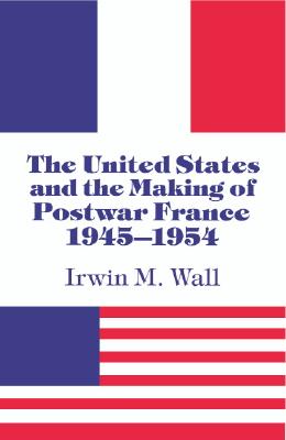 The United States and the Making of Postwar France, 1945-1954