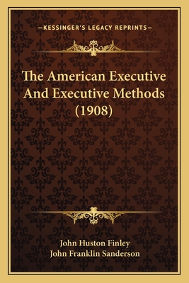 The American Executive And Executive Methods (1908)