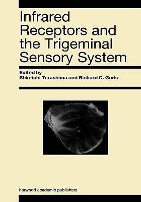 Infrared Receptors and the Trigeminal Sensory System: A Collection of Papers by S. Terashima, R.C. Goris Et Al.