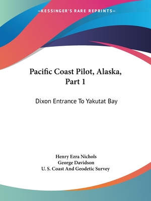 Pacific Coast Pilot, Alaska, Part 1: Dixon Entrance To Yakutat Bay: With Inland Passage From Strait Of Fuca To Dixon Entrance (1891)