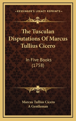 The Tusculan Disputations Of Marcus Tullius Cicero: In Five Books (1758)