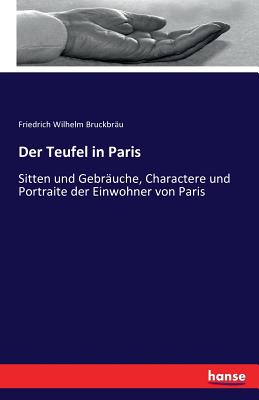Der Teufel in Paris: Sitten und Gebräuche, Charactere und Portraite der Einwohner von Paris