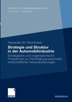 Strategie Und Struktur in Der Automobilindustrie: Strategische Und Organisatorische Programme Zur Handhabung Automobilwirtschaftlicher Herausforderung