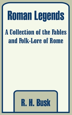 Roman Legends: A Collection of the Fables and Folk-Lore of Rome
