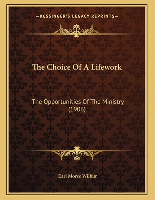 The Choice Of A Lifework: The Opportunities Of The Ministry (1906)