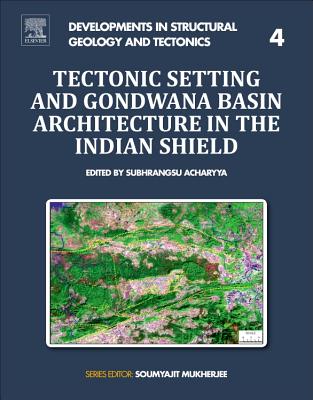 Tectonic Setting and Gondwana Basin Architecture in the Indian Shield: Volume 4