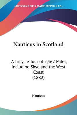 Nauticus in Scotland: A Tricycle Tour of 2,462 Miles, Including Skye and the West Coast (1882)