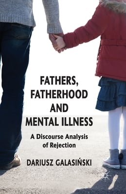 Fathers, Fatherhood and Mental Illness: A Discourse Analysis of Rejection
