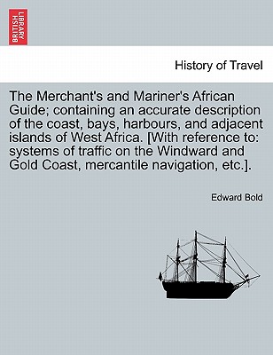 The Merchant's and Mariner's African Guide; Containing an Accurate Description of the Coast, Bays, Harbours, and Adjacent Islands of West Africa. [Wit