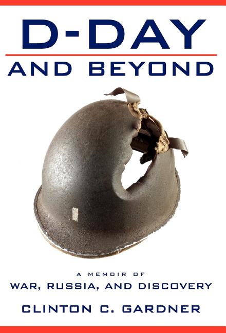 D-Day and Beyond: D-Day and Beyond: a Memoir of War, Russia, and Discovery