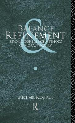 Balance and Refinement: Beyond Coherence Methods of Moral Inquiry