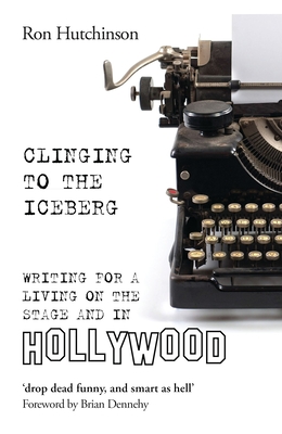Clinging to the Iceberg: Writing for a Living on the Stage and in Hollywood