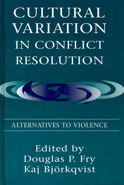 Cultural Variation in Conflict Resolution: Alternatives To Violence