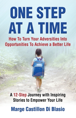 One Step At A Time: How to Turn Your Adversities Into Opportunities to Achieve a Better Life: How to Turn Your Adversities to Opportunities to Achieve