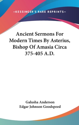 Ancient Sermons For Modern Times By Asterius, Bishop Of Amasia Circa 375-405 A.D.