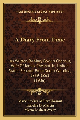 A Diary From Dixie: As Written By Mary Boykin Chesnut, Wife Of James Chesnut, Jr., United States Senator From South Carolina, 1859-1861 (1906)