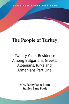 The People of Turkey: Twenty Years' Residence Among Bulgarians, Greeks, Albanians, Turks and Armenians Part One