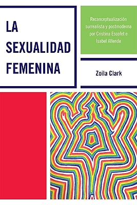 La Sexualidad Femenina: Reconceptualizaci-n surrealista y postmoderna por Cristina Escofet e Isabel Allende