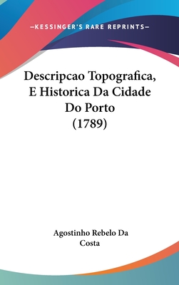 Descripcao Topografica, E Historica Da Cidade Do Porto (1789)