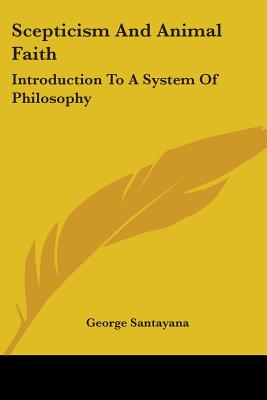Scepticism And Animal Faith: Introduction To A System Of Philosophy