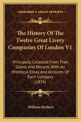 The History Of The Twelve Great Livery Companies Of London V1: Principally Collected From Their Grants And Records, With An Historical Essay, And Acco