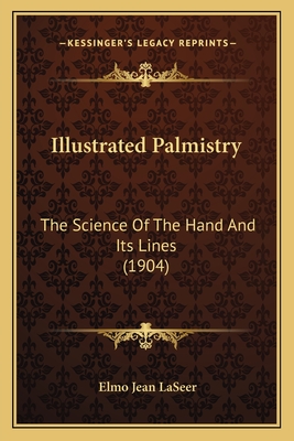 Illustrated Palmistry: The Science Of The Hand And Its Lines (1904)