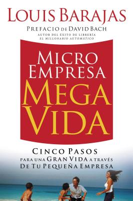 El Microempresa, Megavida: Cinco Pasos Para una Gran Vida A Traves de Tu Pequena Empresa = Small Business, Big Life = Small Business, Big Life = Small