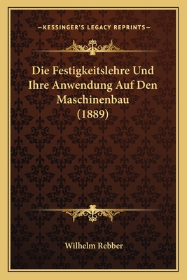 Die Festigkeitslehre Und Ihre Anwendung Auf Den Maschinenbau (1889)
