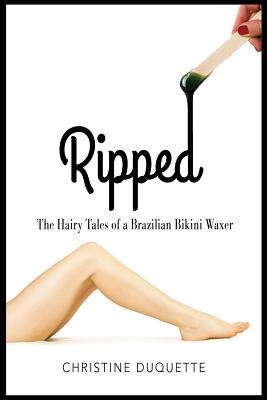Ripped: The Hairy Tales of a Brazilian Bikini Waxer