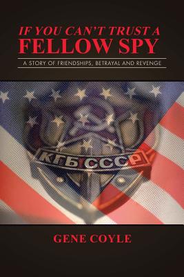If You Can't Trust a Fellow Spy: A Story of Friendships, Betrayal and Revenge