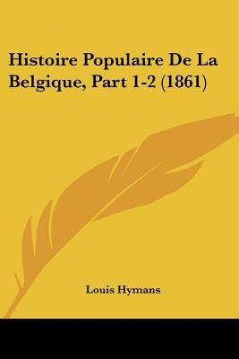 Histoire Populaire De La Belgique, Part 1-2 (1861)