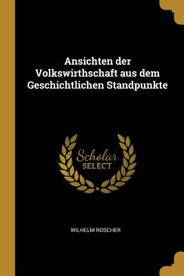 Ansichten der Volkswirthschaft aus dem Geschichtlichen Standpunkte