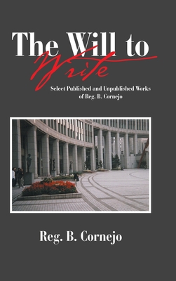 The Will to Write: Select Published and Unpublished Works of Reg. B. Cornejo