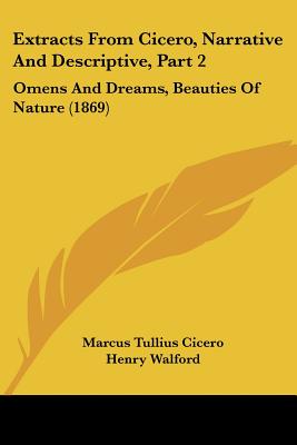 Extracts From Cicero, Narrative And Descriptive, Part 2: Omens And Dreams, Beauties Of Nature (1869)