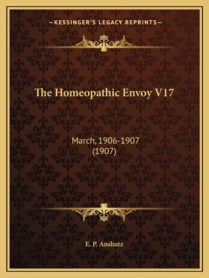 The Homeopathic Envoy V17: March, 1906-1907 (1907)