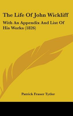 The Life Of John Wickliff: With An Appendix And List Of His Works (1826)