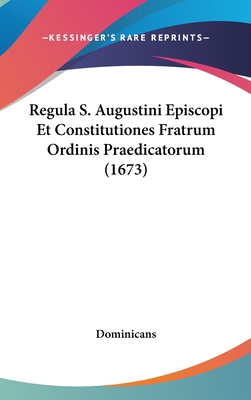 Regula S. Augustini Episcopi Et Constitutiones Fratrum Ordinis Praedicatorum (1673)