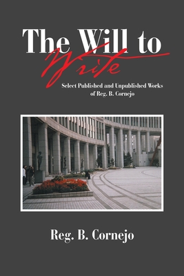 The Will to Write: Select Published and Unpublished Works of Reg. B. Cornejo